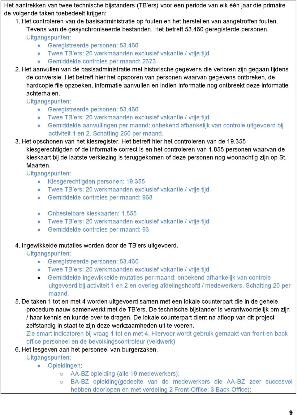 Geregistreerde personen: 53.460 Gemiddelde controles per maand: 2673 2. Het aanvullen van de basisadministratie met historische gegevens die verloren zijn gegaan tijdens de conversie.