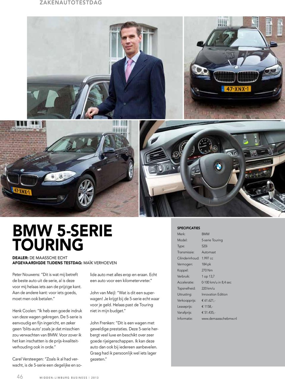 De 5-serie is eenvoudig en fijn ingericht, en zeker geen blits-auto zoals je dat misschien zou verwachten van BMW. Voor zover ik het kan inschatten is de prijs-kwaliteitverhouding ook in orde.