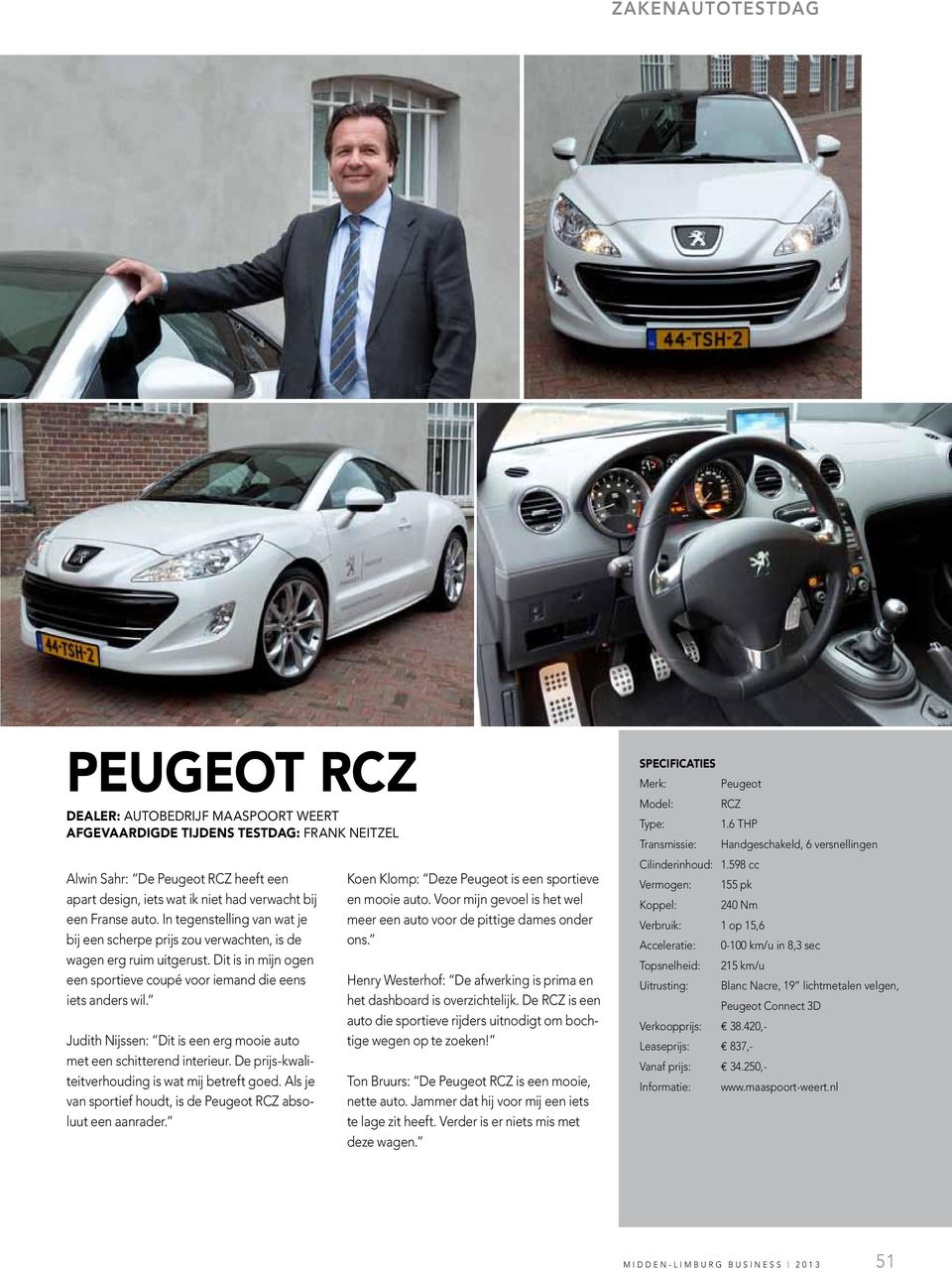 Judith Nijssen: Dit is een erg mooie auto met een schitterend interieur. De prijs-kwaliteitverhouding is wat mij betreft goed. Als je van sportief houdt, is de Peugeot RCZ absoluut een aanrader.