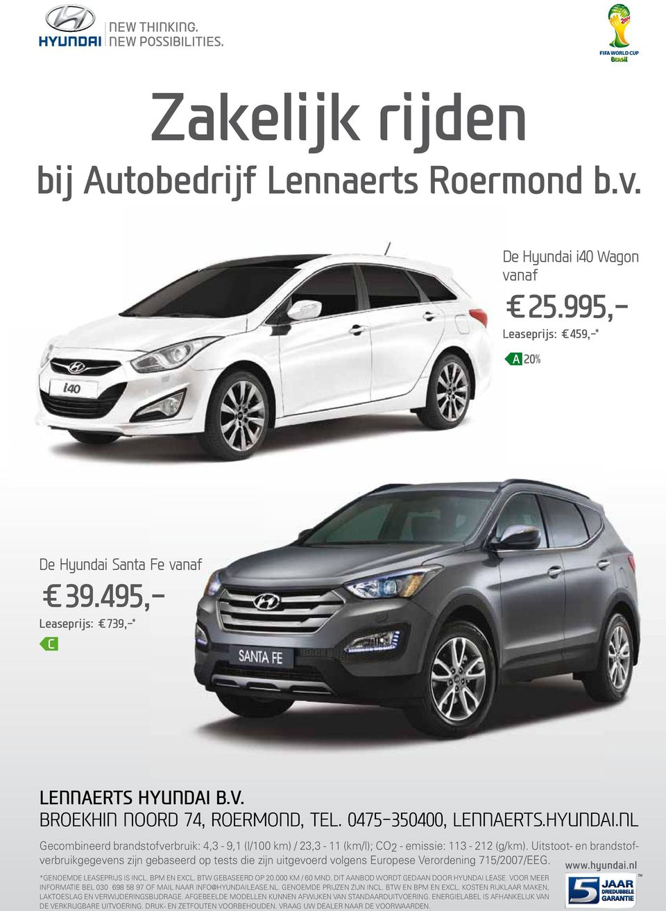 Uitstoot- en brandstofver bruik gegevens zijn gebaseerd op tests die zijn uitgevoerd volgens Europese Verordening 715/2007/EEG. www.hyundai.nl *GENOEMDE LEASEPRIJS IS INCL. BPM EN EXCL.