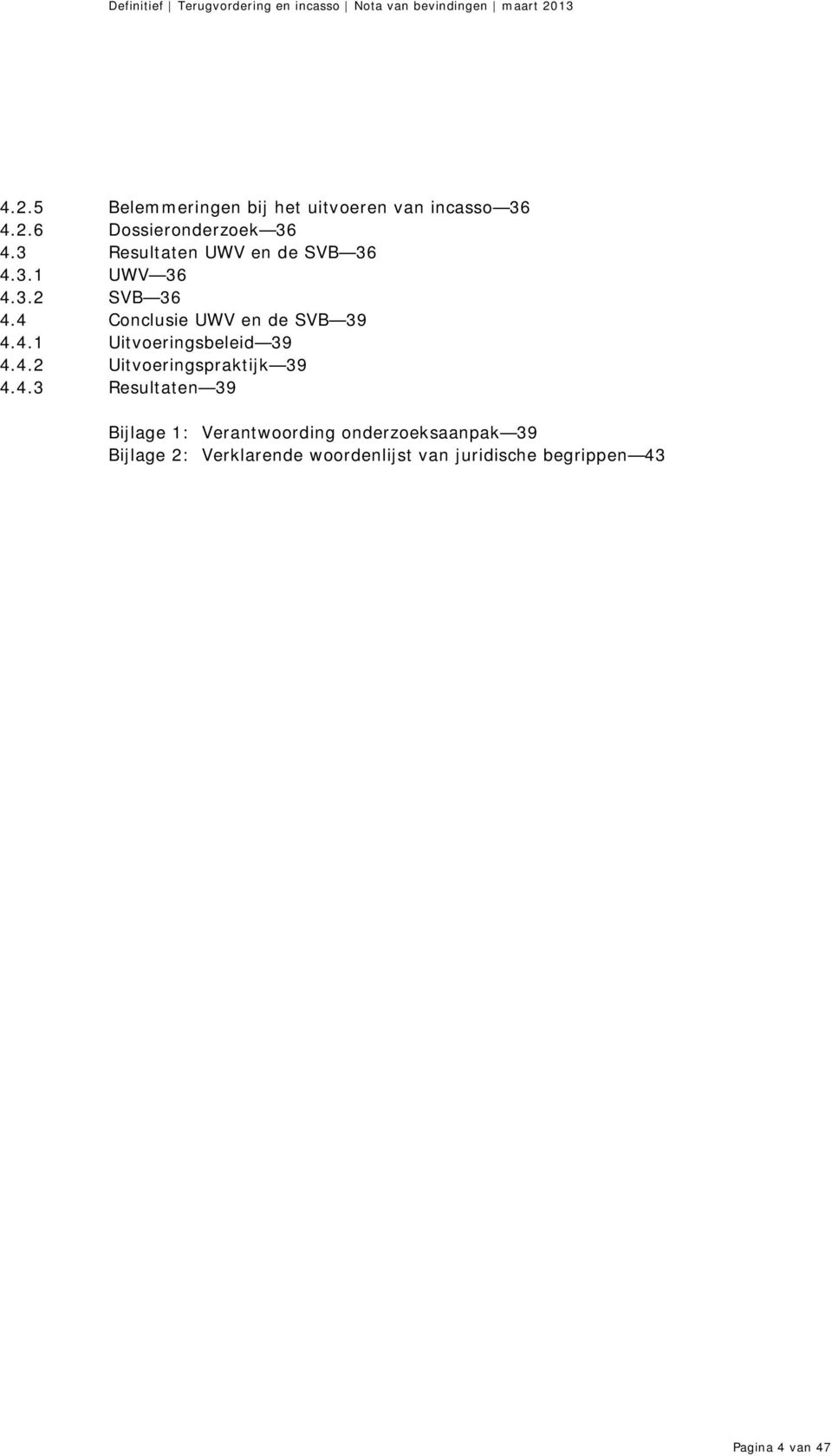 4.2 Uitvoeringspraktijk 39 4.4.3 Resultaten 39 Bijlage 1: Verantwoording onderzoeksaanpak 39