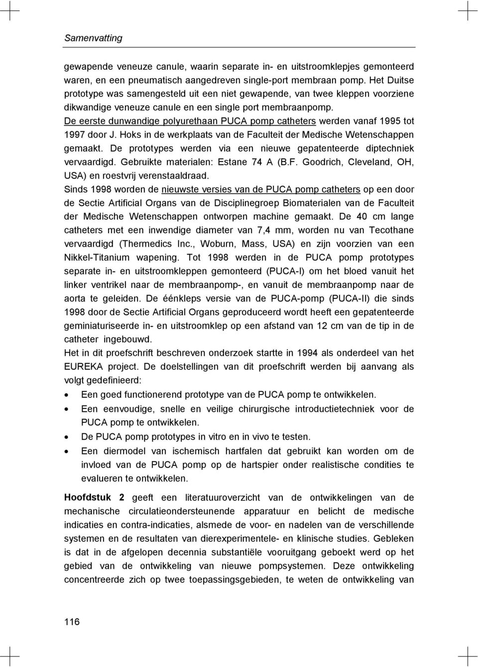 De eerste dunwandige polyurethaan PUCA pomp catheters werden vanaf 1995 tot 1997 door J. Hoks in de werkplaats van de Faculteit der Medische Wetenschappen gemaakt.