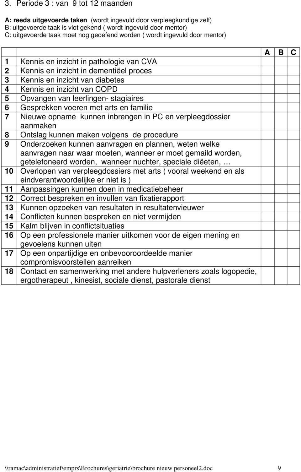 Opvangen van leerlingen- stagiaires 6 Gesprekken voeren met arts en familie 7 Nieuwe opname kunnen inbrengen in PC en verpleegdossier aanmaken 8 Ontslag kunnen maken volgens de procedure 9