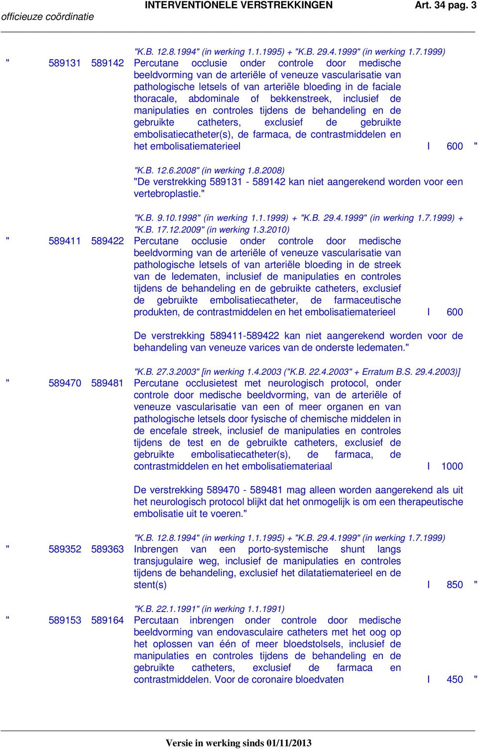 thoracale, abdominale of bekkenstreek, inclusief de manipulaties en controles tijdens de behandeling en de gebruikte catheters, exclusief de gebruikte embolisatiecatheter(s), de farmaca, de