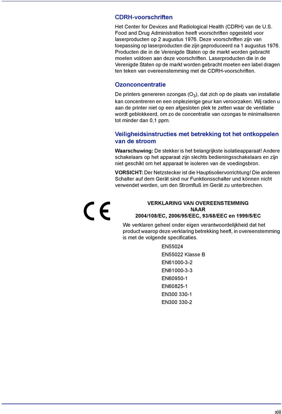 Producten die in de Verenigde Staten op de markt worden gebracht moeten voldoen aan deze voorschriften.