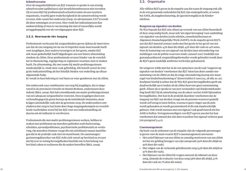 Ook vanuit het onderwijs (Zorg- en adviesteams: ZAT s) wordt dit door sommigen zo ervaren.