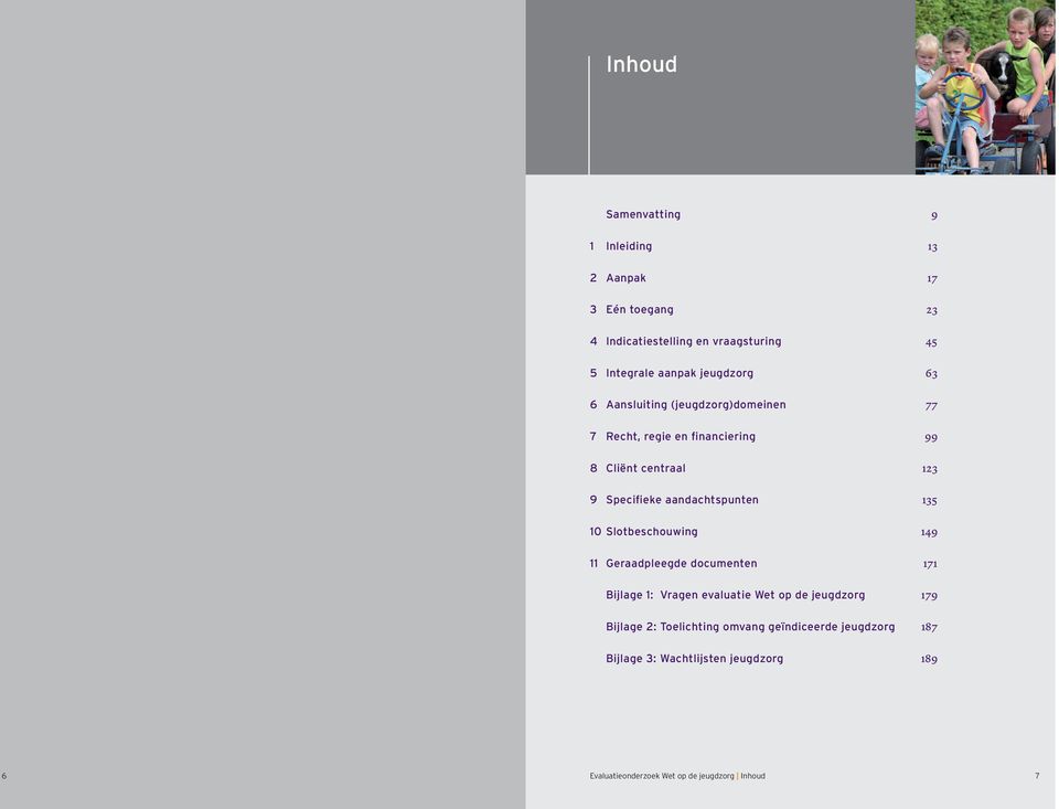 aandachtspunten 135 10 Slotbeschouwing 149 11 Geraadpleegde documenten 171 Bijlage 1: Vragen evaluatie Wet op de jeugdzorg 179