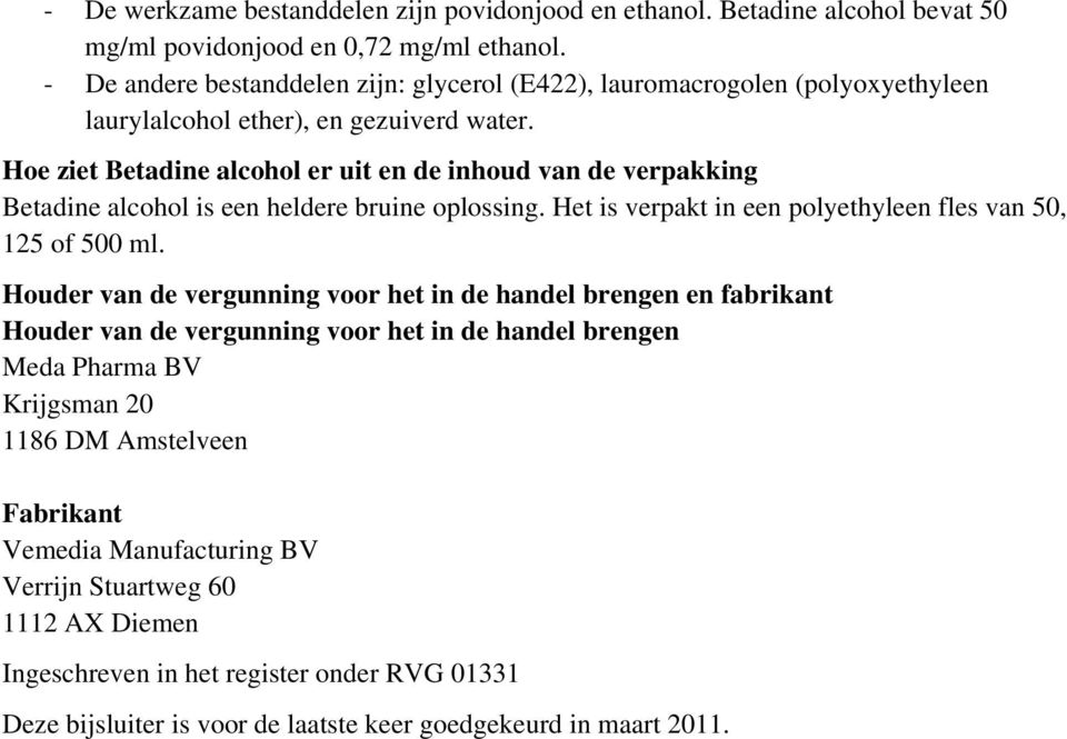 Hoe ziet Betadine alcohol er uit en de inhoud van de verpakking Betadine alcohol is een heldere bruine oplossing. Het is verpakt in een polyethyleen fles van 50, 125 of 500 ml.