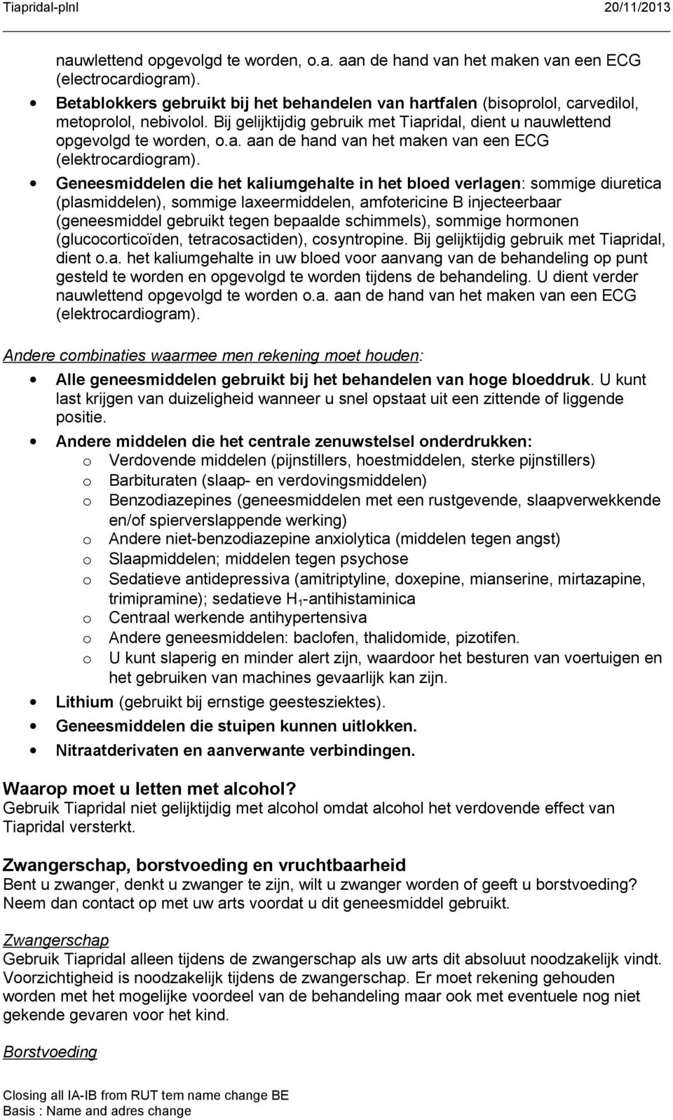 Geneesmiddelen die het kaliumgehalte in het bloed verlagen: sommige diuretica (plasmiddelen), sommige laxeermiddelen, amfotericine B injecteerbaar (geneesmiddel gebruikt tegen bepaalde schimmels),