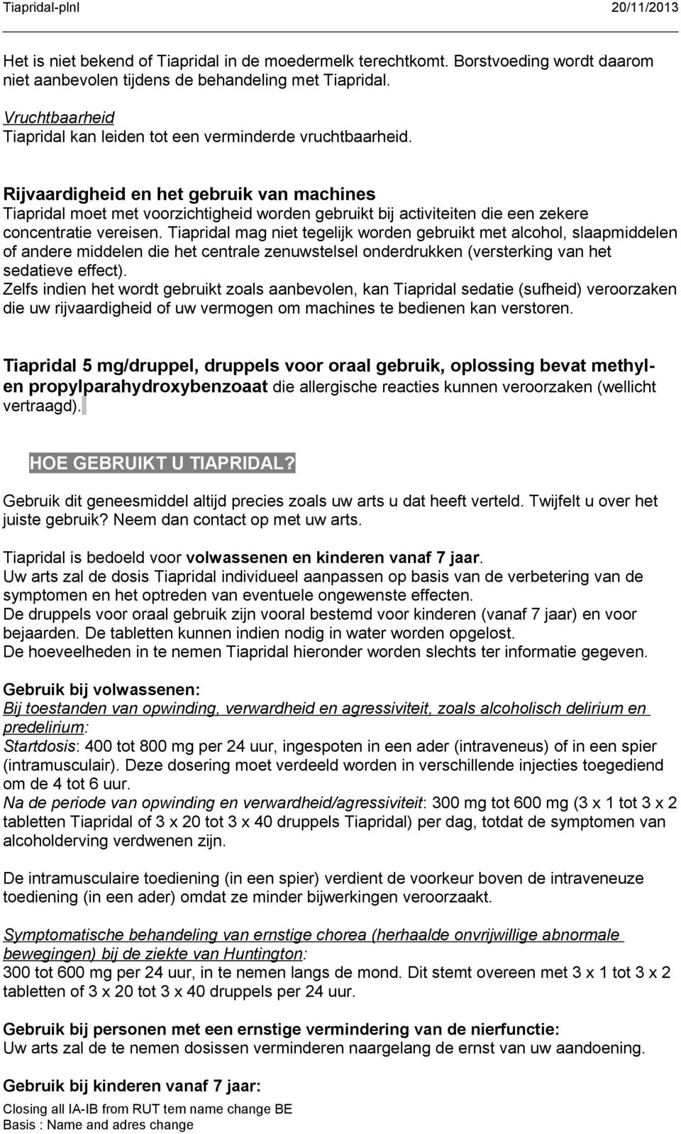 Rijvaardigheid en het gebruik van machines Tiapridal moet met voorzichtigheid worden gebruikt bij activiteiten die een zekere concentratie vereisen.