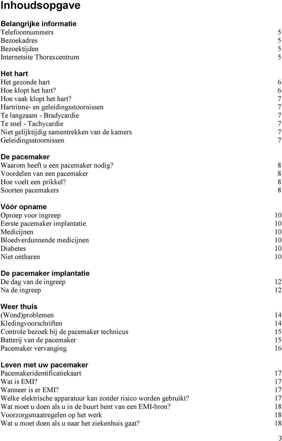 pacemaker nodig? 8 Voordelen van een pacemaker 8 Hoe voelt een prikkel?