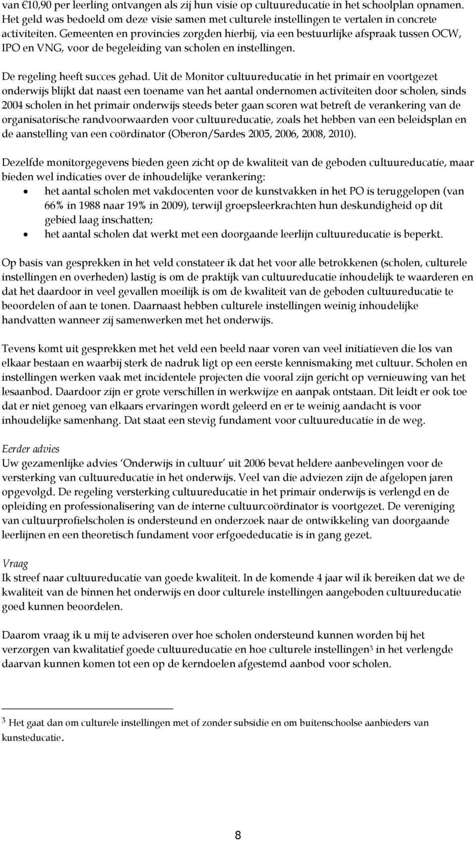 Gemeenten en provincies zorgden hierbij, via een bestuurlijke afspraak tussen OCW, IPO en VNG, voor de begeleiding van scholen en instellingen. De regeling heeft succes gehad.