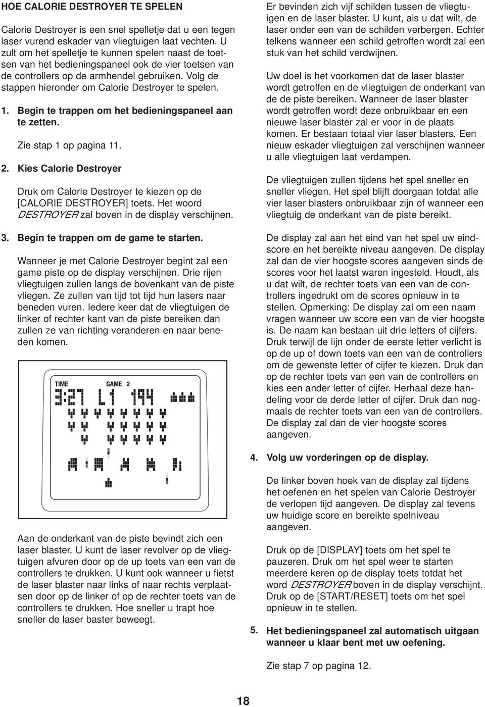 Volg de stappen hieronder om Calorie Destroyer te spelen. 1. Begin te trappen om het bedieningspaneel aan te zetten. Zie stap 1 op pagina 11. 2.