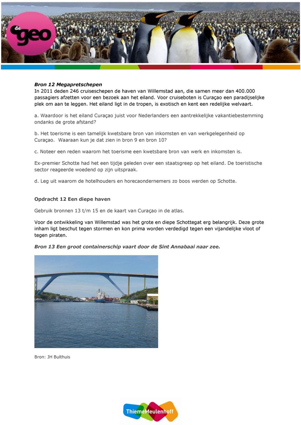 b. Het toerisme is een tamelijk kwetsbare bron van inkomsten en van werkgelegenheid op Curaçao. Waaraan kun je dat zien in bron 9 en bron 10? c.