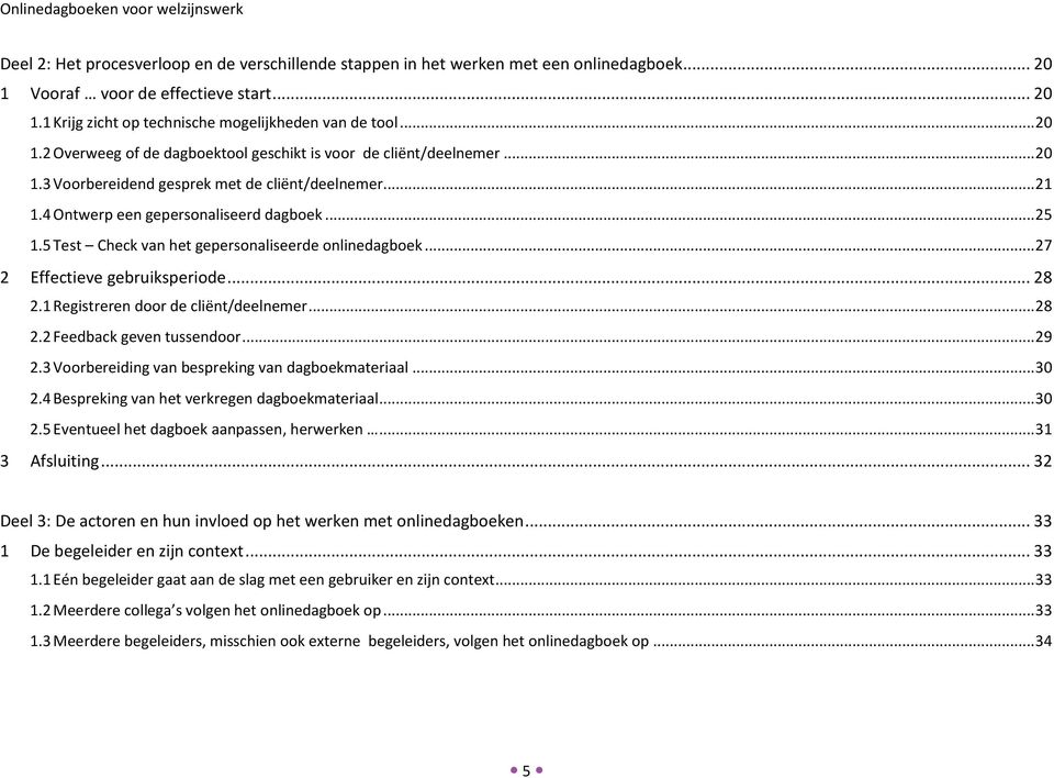 .. 28 2.1 Registreren door de cliënt/deelnemer... 28 2.2 Feedback geven tussendoor... 29 2.3 Voorbereiding van bespreking van dagboekmateriaal... 30 2.4 Bespreking van het verkregen dagboekmateriaal.