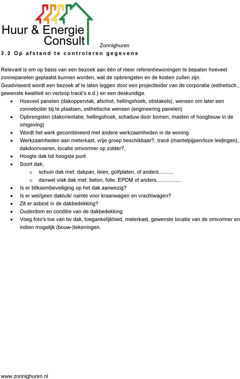 Hoeveel panelen (dakoppervlak, afschot, hellingshoek, obstakels), wensen om later een zonneboiler bij te plaatsen, esthetische wensen (engineering panelen) Opbrengsten (dakorientatie, hellingshoek,