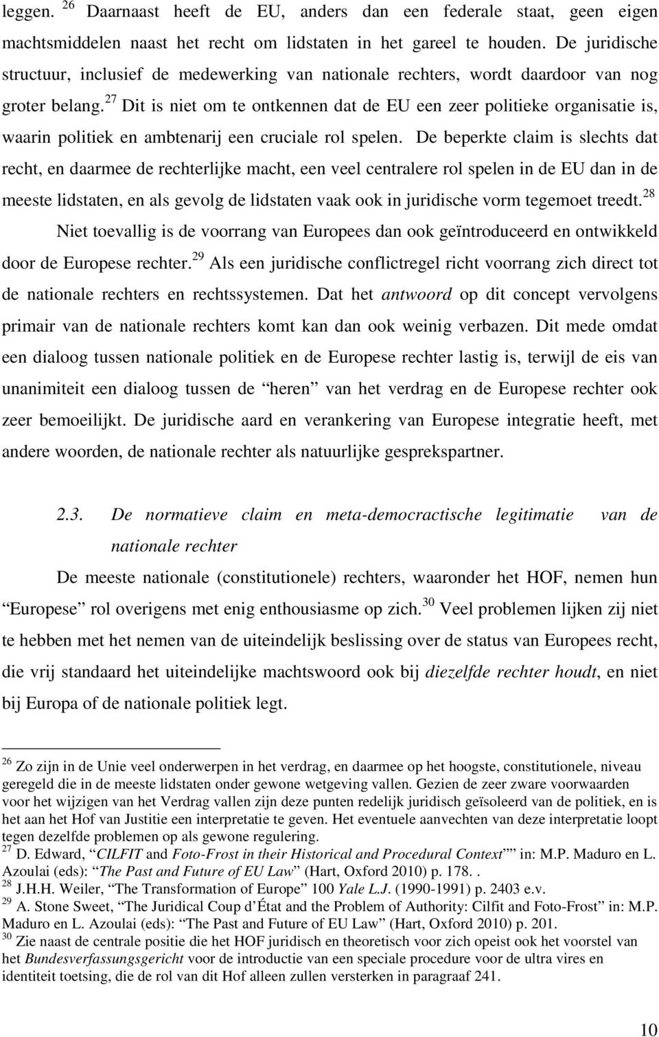 27 Dit is niet om te ontkennen dat de EU een zeer politieke organisatie is, waarin politiek en ambtenarij een cruciale rol spelen.