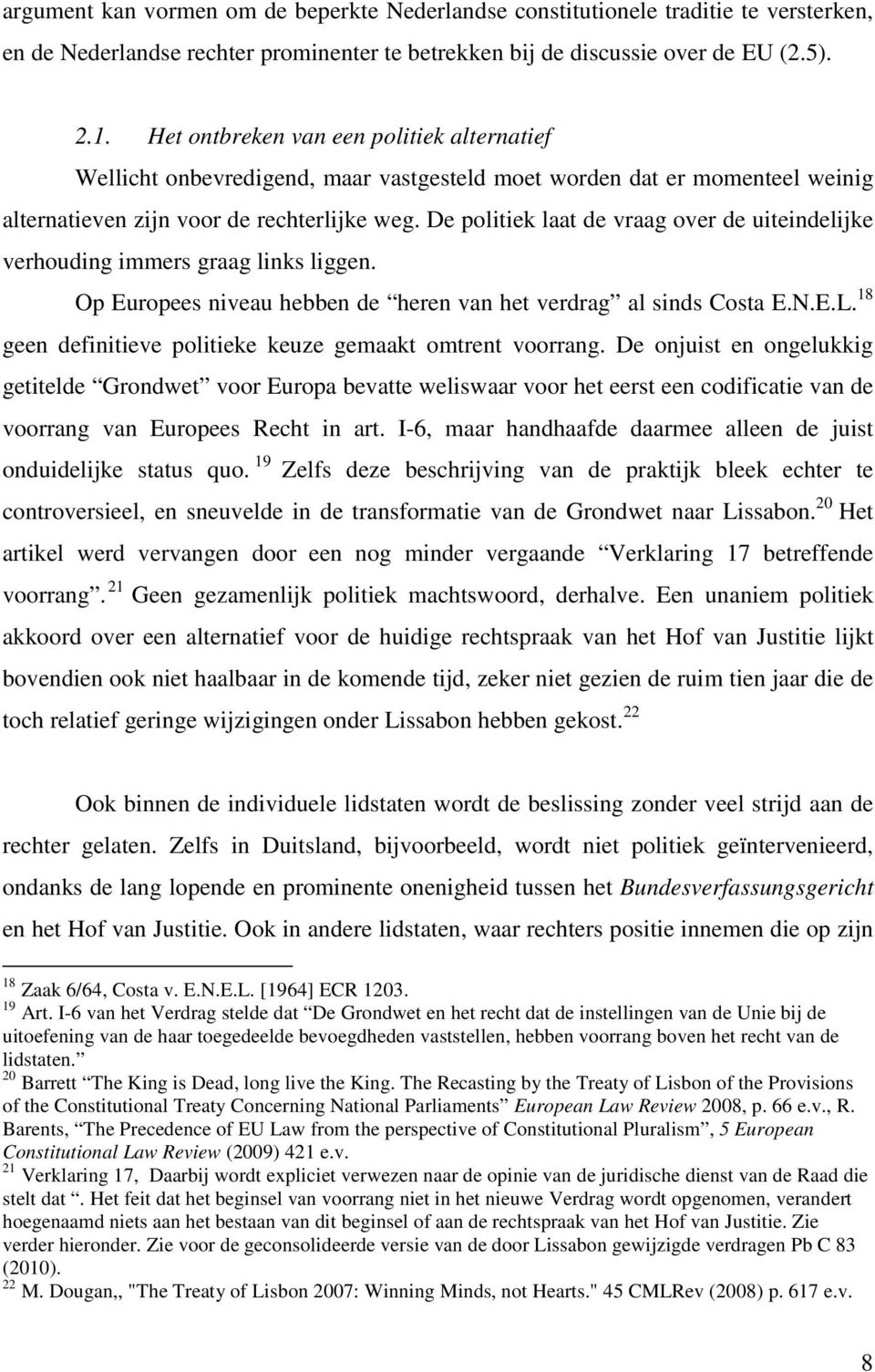 De politiek laat de vraag over de uiteindelijke verhouding immers graag links liggen. Op Europees niveau hebben de heren van het verdrag al sinds Costa E.N.E.L.