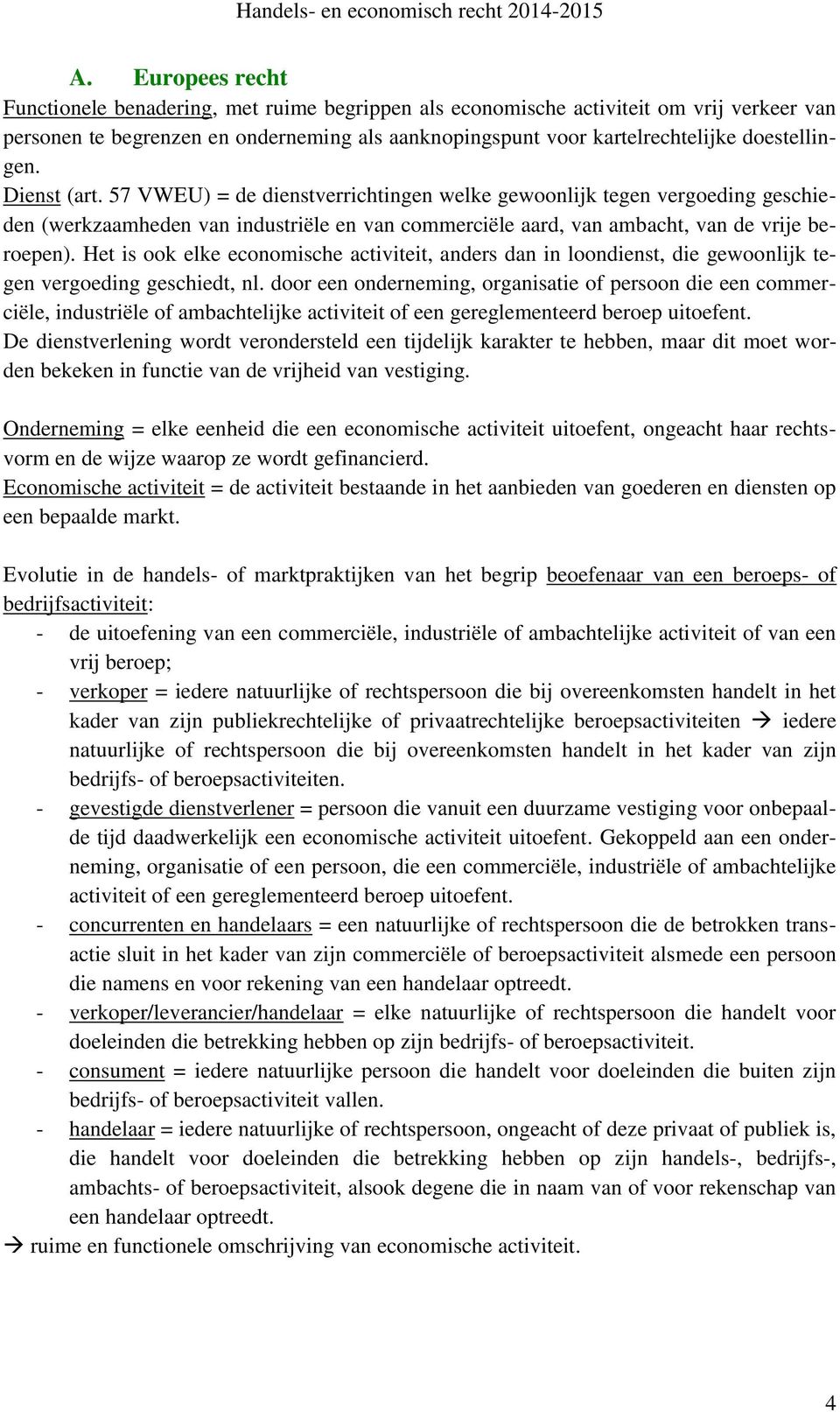 Het is ook elke economische activiteit, anders dan in loondienst, die gewoonlijk tegen vergoeding geschiedt, nl.