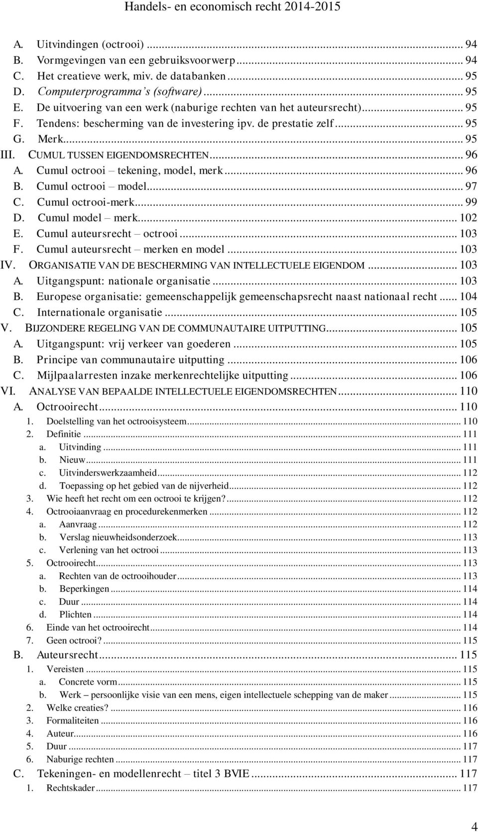 Cumul octrooi tekening, model, merk... 96 B. Cumul octrooi model... 97 C. Cumul octrooi-merk... 99 D. Cumul model merk... 102 E. Cumul auteursrecht octrooi... 103 F.