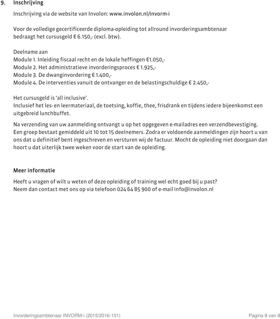 400,- Module 4. De interventies vanuit de ontvanger en de belastingschuldige 2.450,- Het cursusgeld is all inclusive.