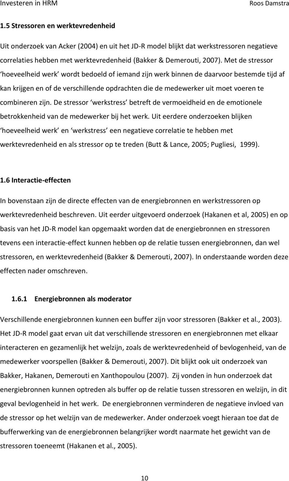 Met de stressor hoeveelheid werk wordt bedoeld of iemand zijn werk binnen de daarvoor bestemde tijd af kan krijgen en of de verschillende opdrachten die de medewerker uit moet voeren te combineren