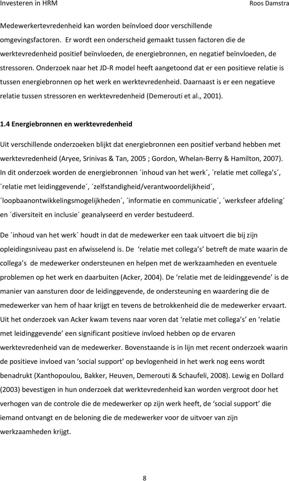 Onderzoek naar het JD-R model heeft aangetoond dat er een positieve relatie is tussen energiebronnen op het werk en werktevredenheid.