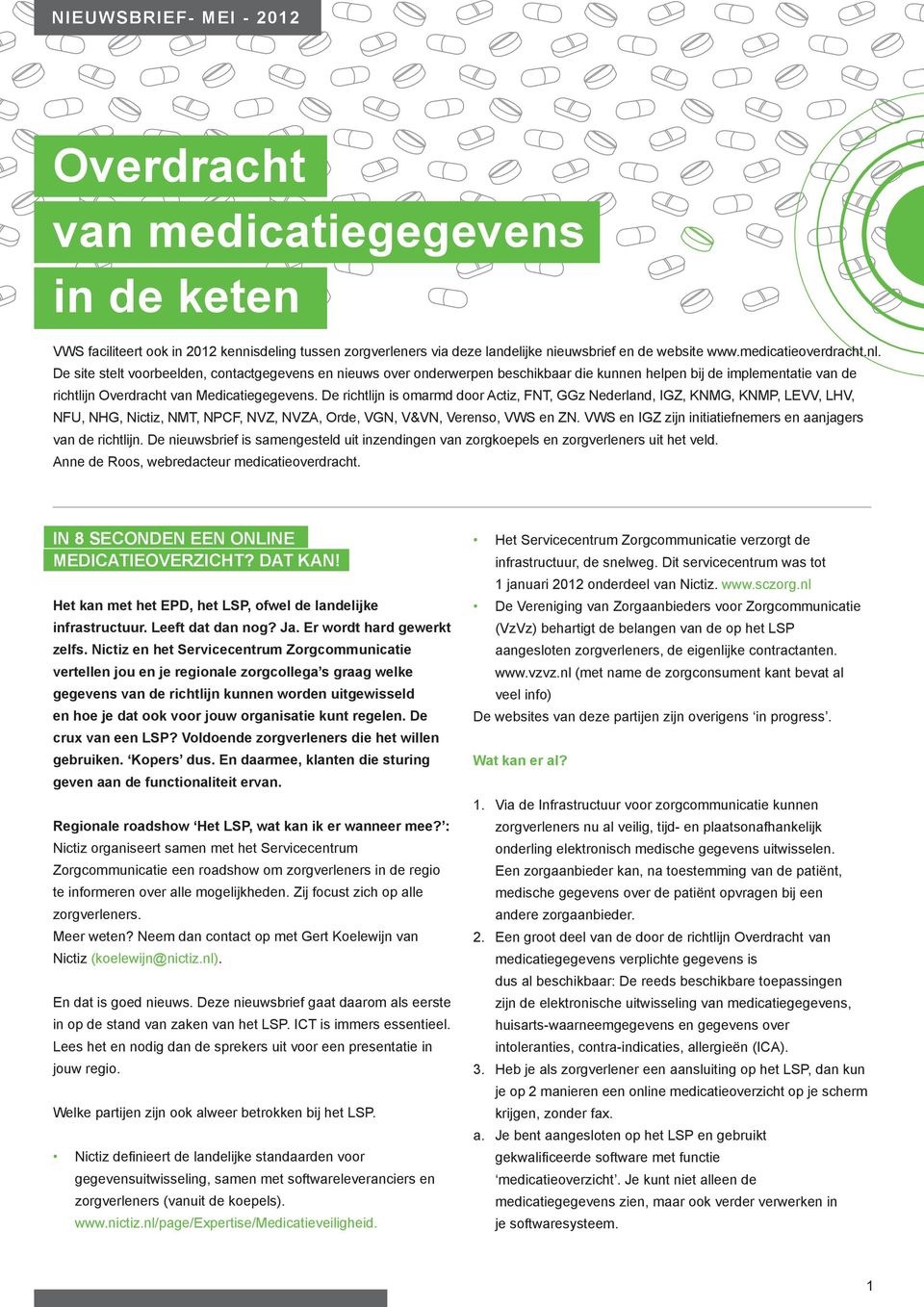 De richtlijn is omarmd door Actiz, FNT, GGz Nederland, IGZ, KNMG, KNMP, LEVV, LHV, NFU, NHG, Nictiz, NMT, NPCF, NVZ, NVZA, Orde, VGN, V&VN, Verenso, VWS en ZN.