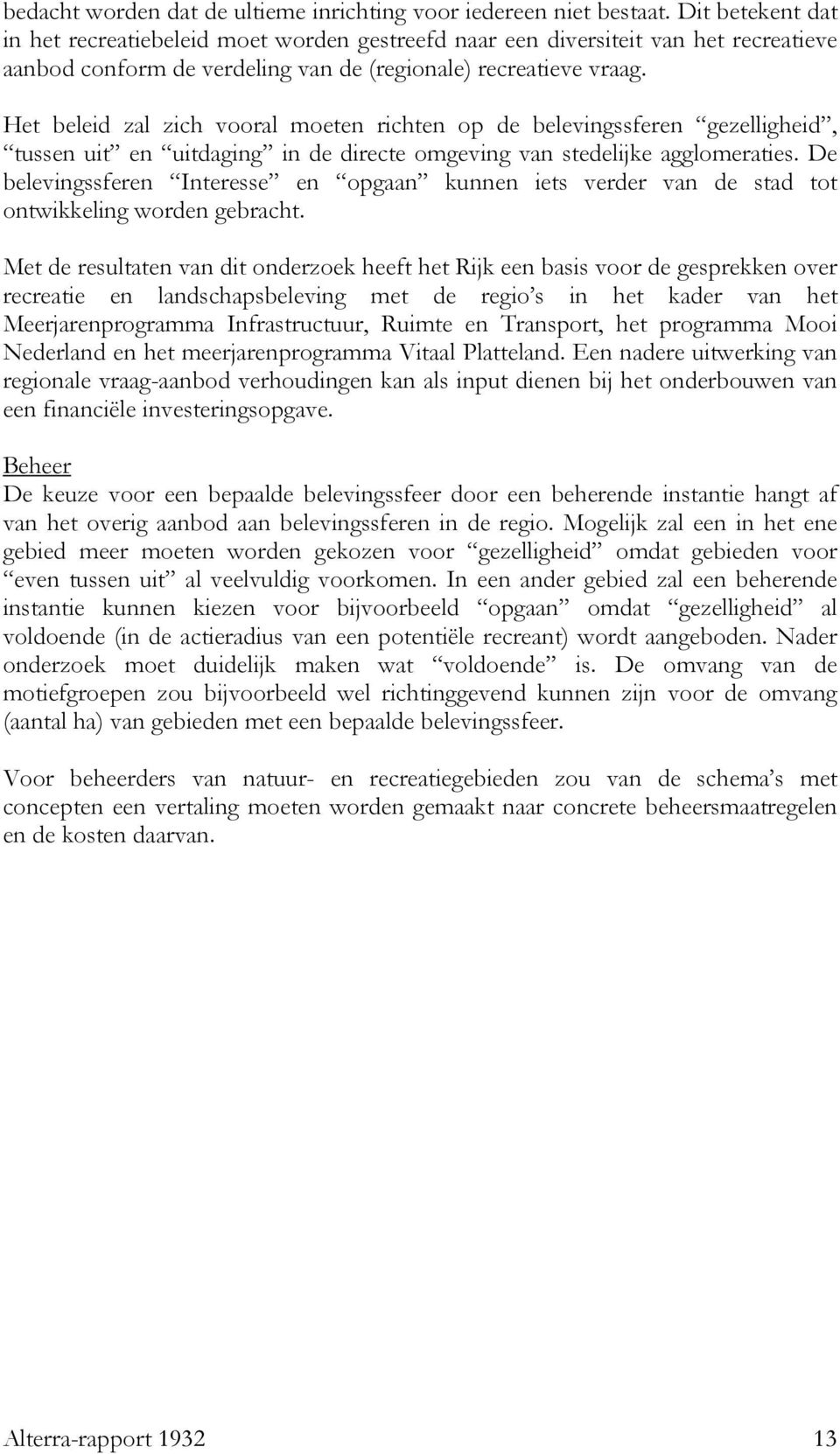 Het beleid zal zich vooral moeten richten op de belevingssferen gezelligheid, tussen uit en uitdaging in de directe omgeving van stedelijke agglomeraties.