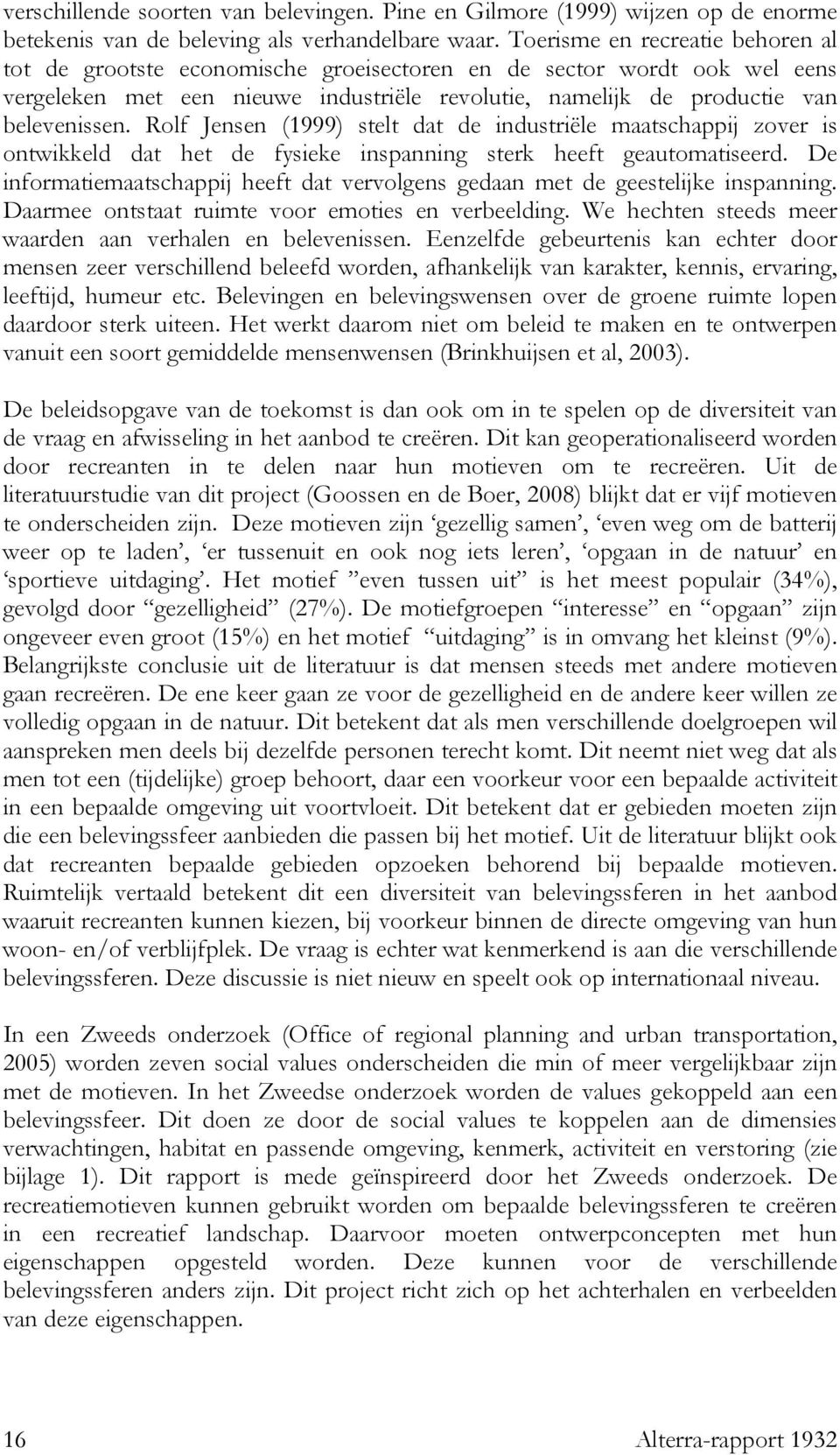 Rolf Jensen (1999) stelt dat de industriële maatschappij zover is ontwikkeld dat het de fysieke inspanning sterk heeft geautomatiseerd.