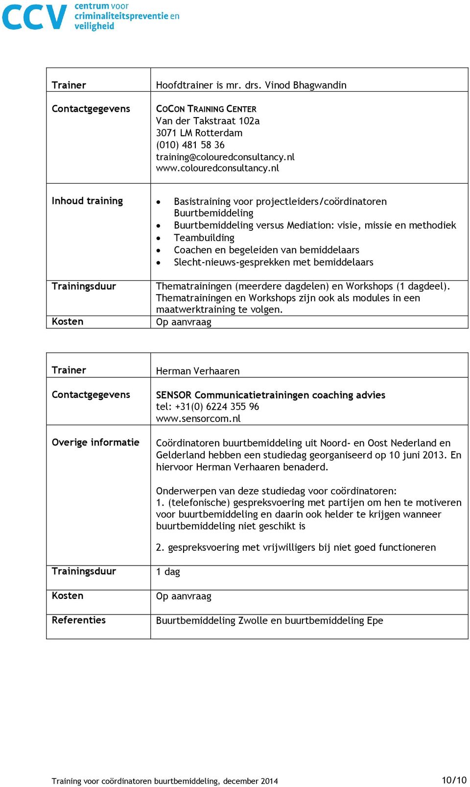 nl Basistraining voor projectleiders/coördinatoren Buurtbemiddeling Buurtbemiddeling versus Mediation: visie, missie en methodiek Teambuilding Coachen en begeleiden van bemiddelaars