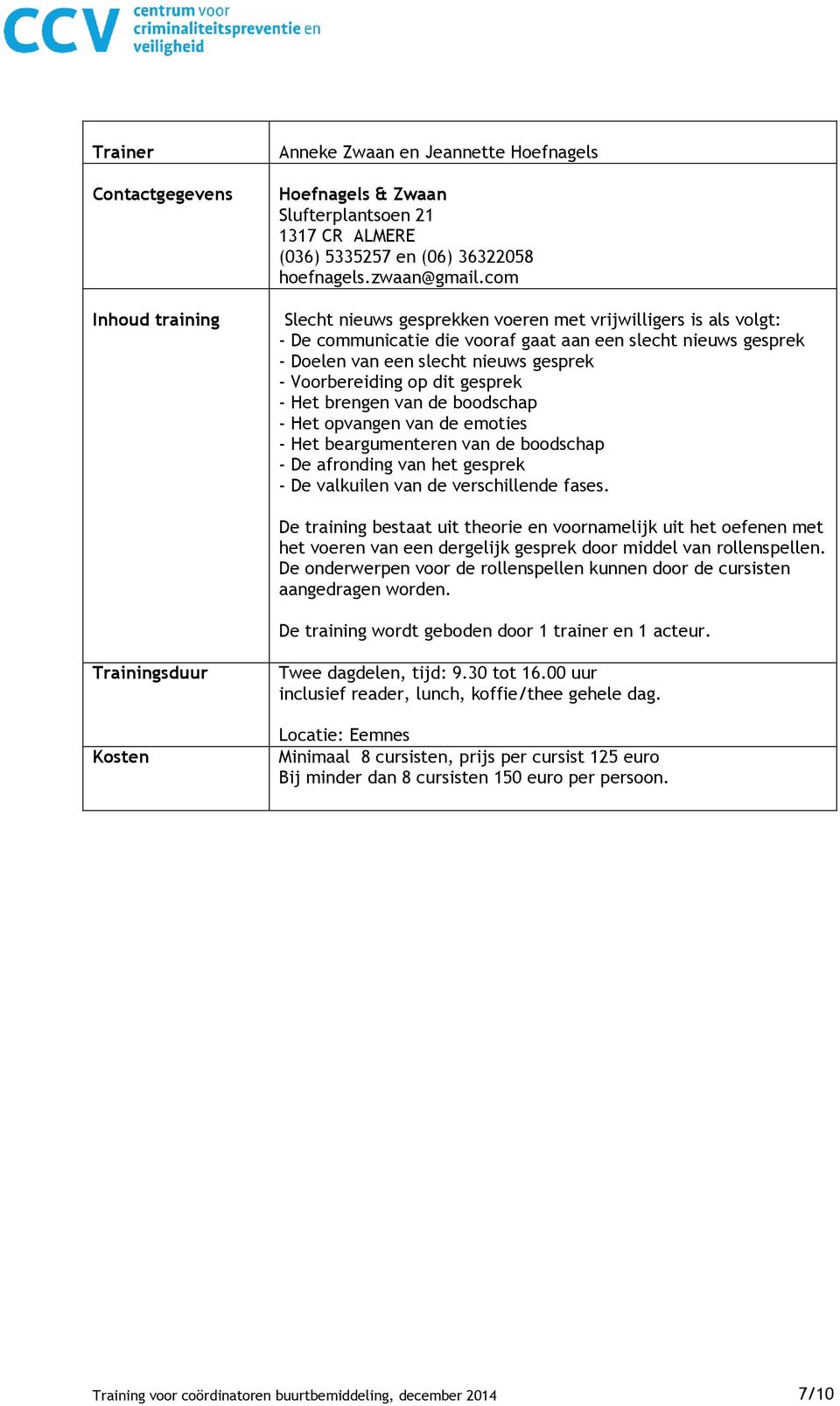 gesprek - Het brengen van de boodschap - Het opvangen van de emoties - Het beargumenteren van de boodschap - De afronding van het gesprek - De valkuilen van de verschillende fases.