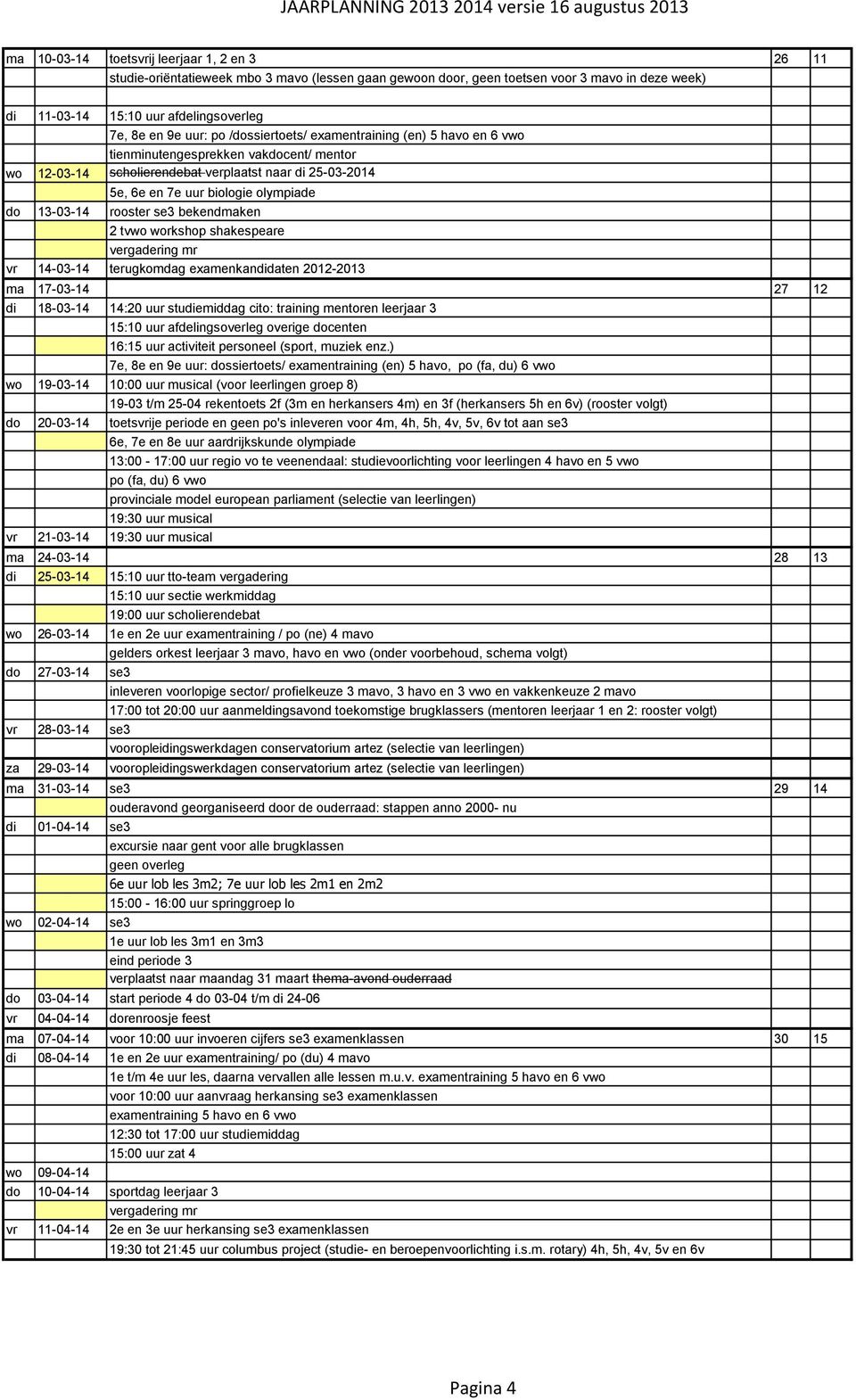 13-03-14 rooster se3 bekendmaken 2 tvwo workshop shakespeare vergadering mr vr 14-03-14 terugkomdag examenkandidaten 2012-2013 ma 17-03-14 27 12 di 18-03-14 14:20 uur studiemiddag cito: training