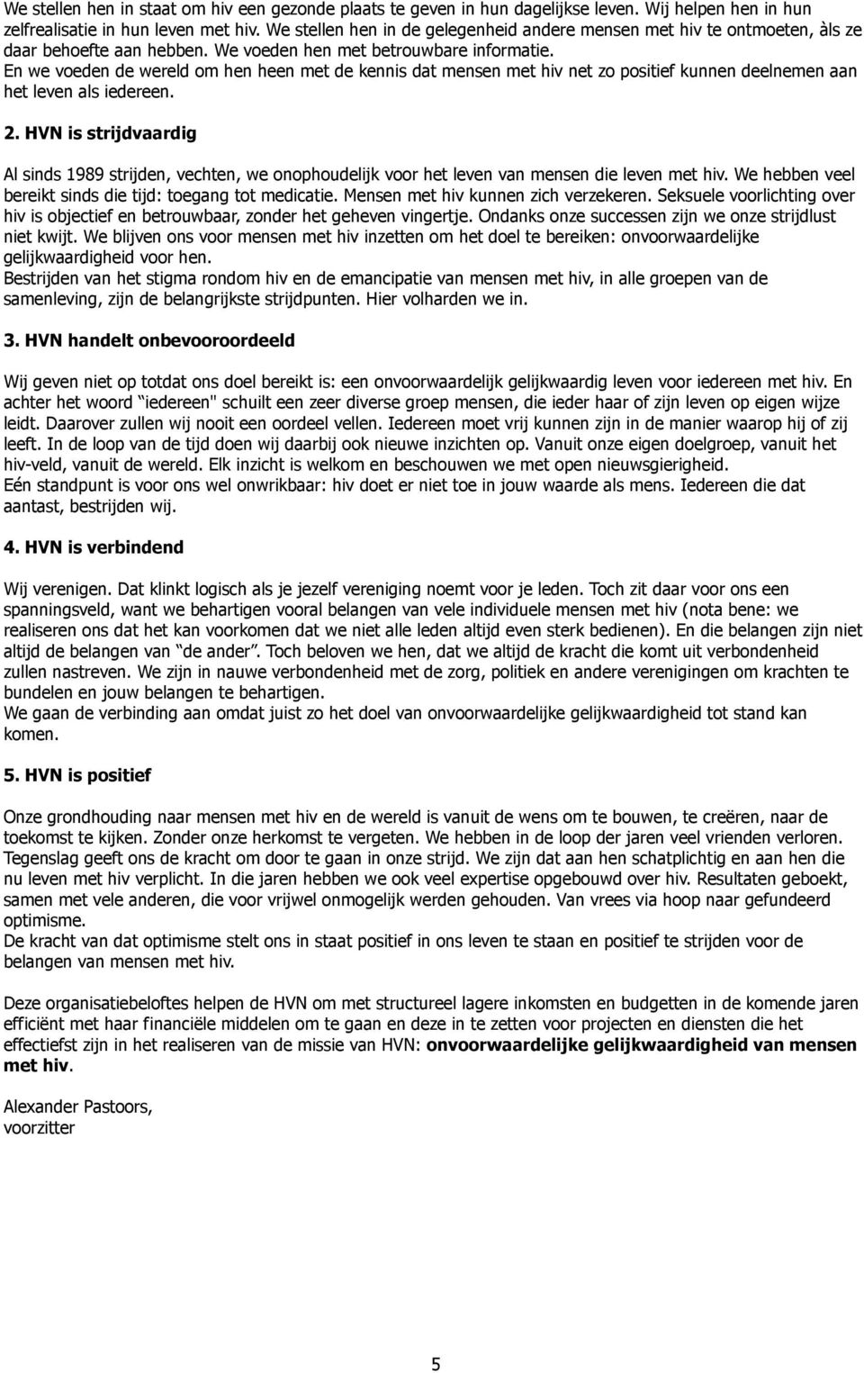 En we voeden de wereld om hen heen met de kennis dat mensen met hiv net zo positief kunnen deelnemen aan het leven als iedereen. 2.