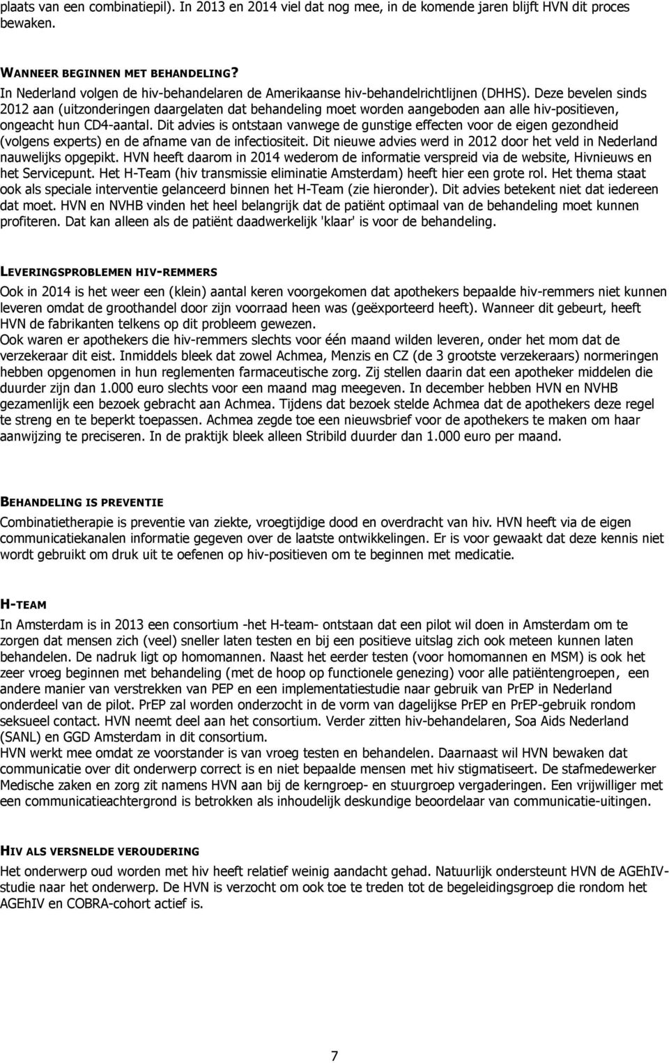 Deze bevelen sinds 2012 aan (uitzonderingen daargelaten dat behandeling moet worden aangeboden aan alle hiv-positieven, ongeacht hun CD4-aantal.