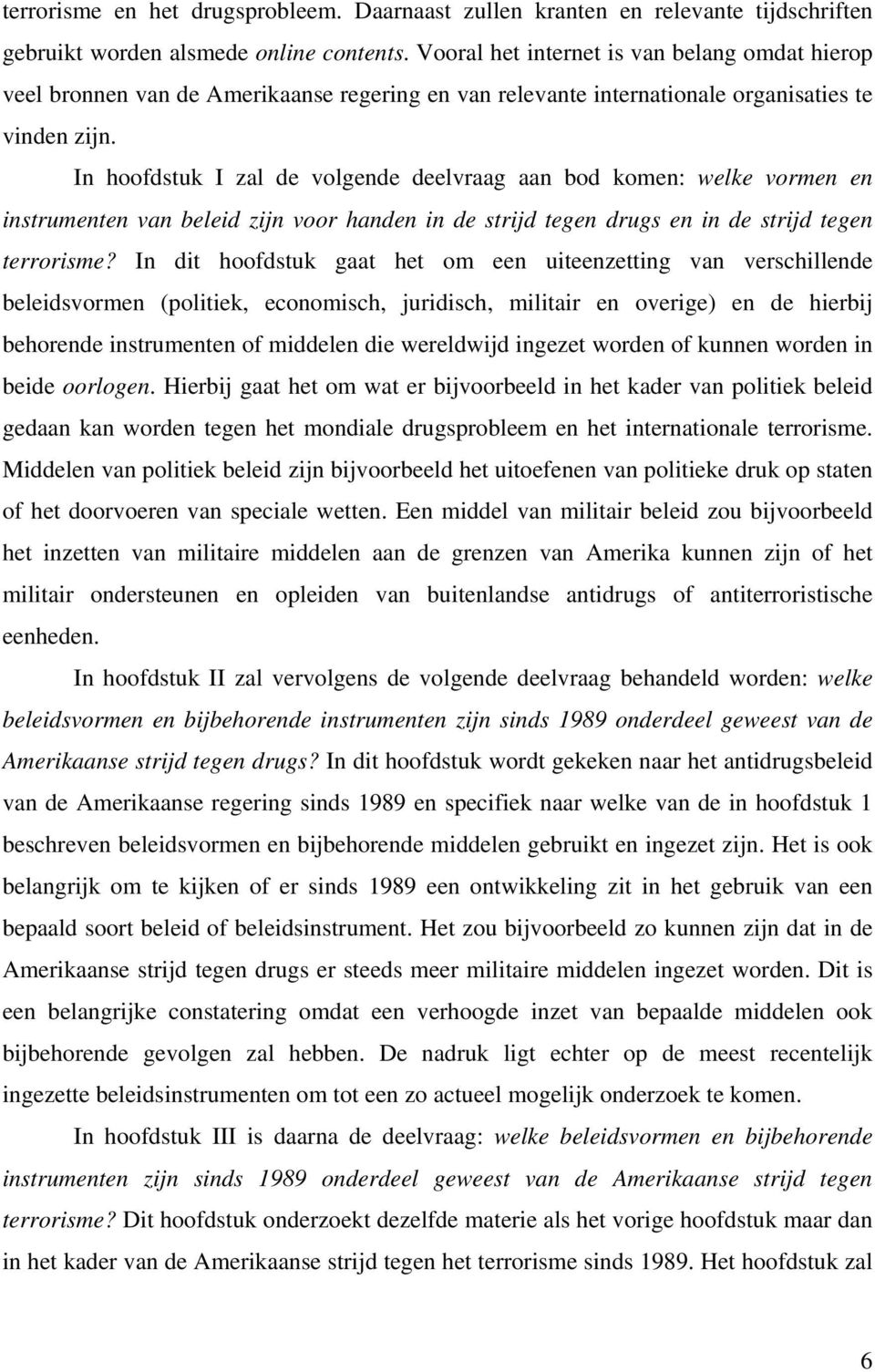In hoofdstuk I zal de volgende deelvraag aan bod komen: welke vormen en instrumenten van beleid zijn voor handen in de strijd tegen drugs en in de strijd tegen terrorisme?