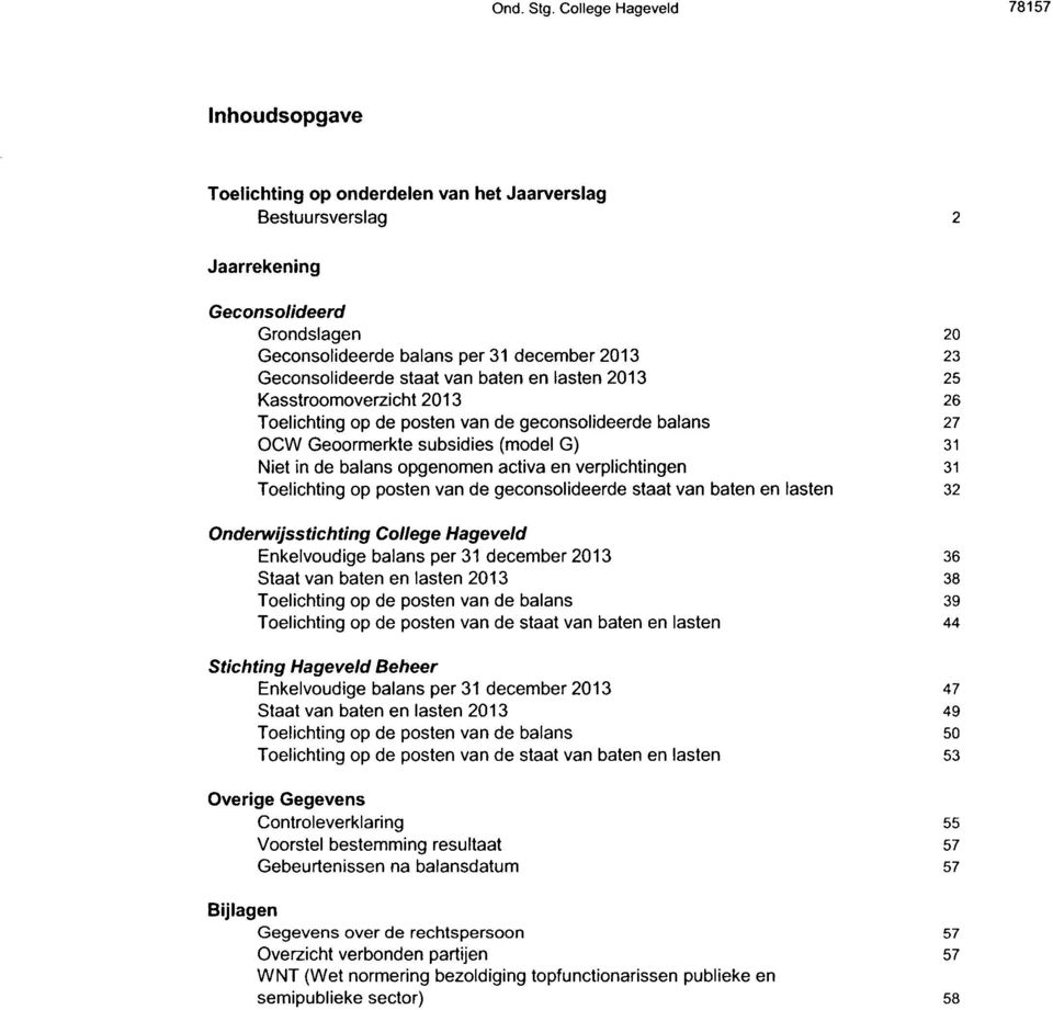 Geconsolideerde staat van baten en lasten 25 Kasstroomoverzicht 26 Toelichting op de posten van de geconsolideerde balans 27 OCW Geoormerkte subsidies (model G) 31 Niet in de balans opgenomen activa