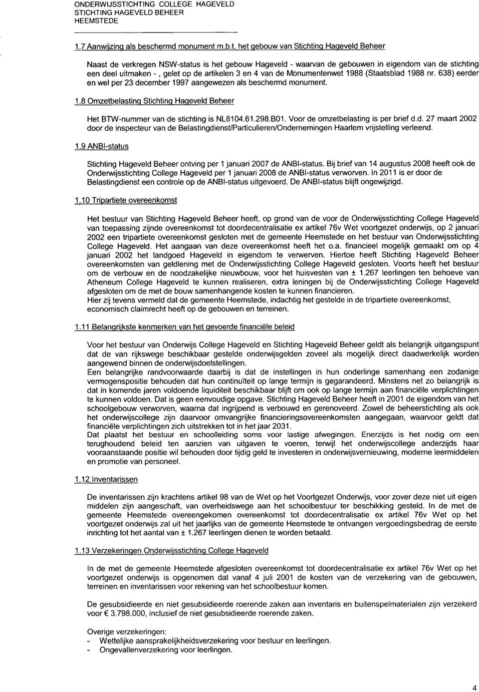 het gebouw van Stichting Hageveld Beheer Naast de verkregen NSW-status is het gebouw Hageveld - waarvan de gebouwen in eigendom van de stichting een deel uitmaken -, gelet op de artikelen 3 en 4 van