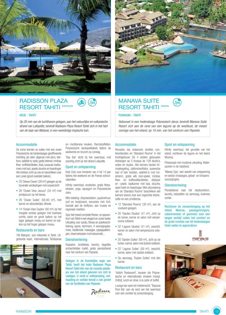 MANAVA SUITE RESORT TAHITI **** PUNAAUIA - TAHITI Gebouwd in een hedendaags Polynesisch decor, bevindt Manava Suite Resort zich aan de rand van een lagune op de westkust, de meest zonnige van het