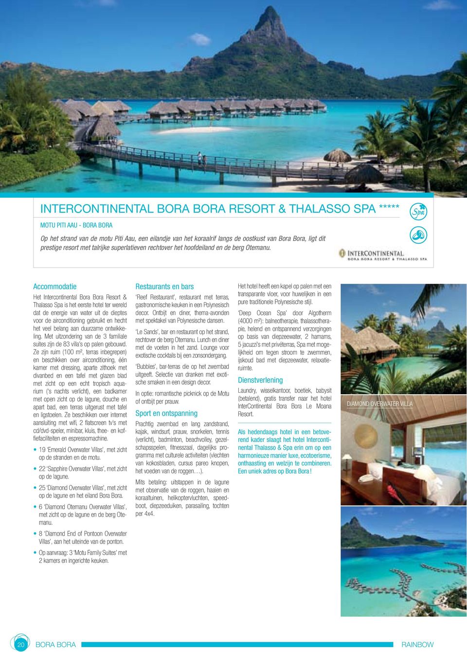 Het Intercontinental Bora Bora Resort & Thalasso Spa is het eerste hotel ter wereld dat de energie van water uit de dieptes voor de airconditioning gebruikt en hecht het veel belang aan duurzame