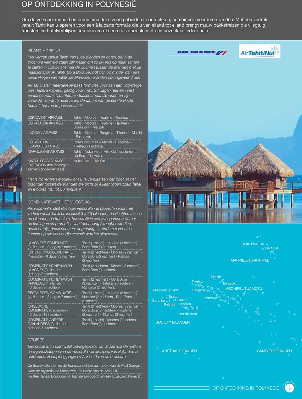 ISLAND HOPPING Met vertrek vanuit Tahiti, kan u de eilanden en hotels die in de brochure vermeld staan zelf kiezen om zo uw reis op maat samen te stellen in combinatie met de vluchten tussen de