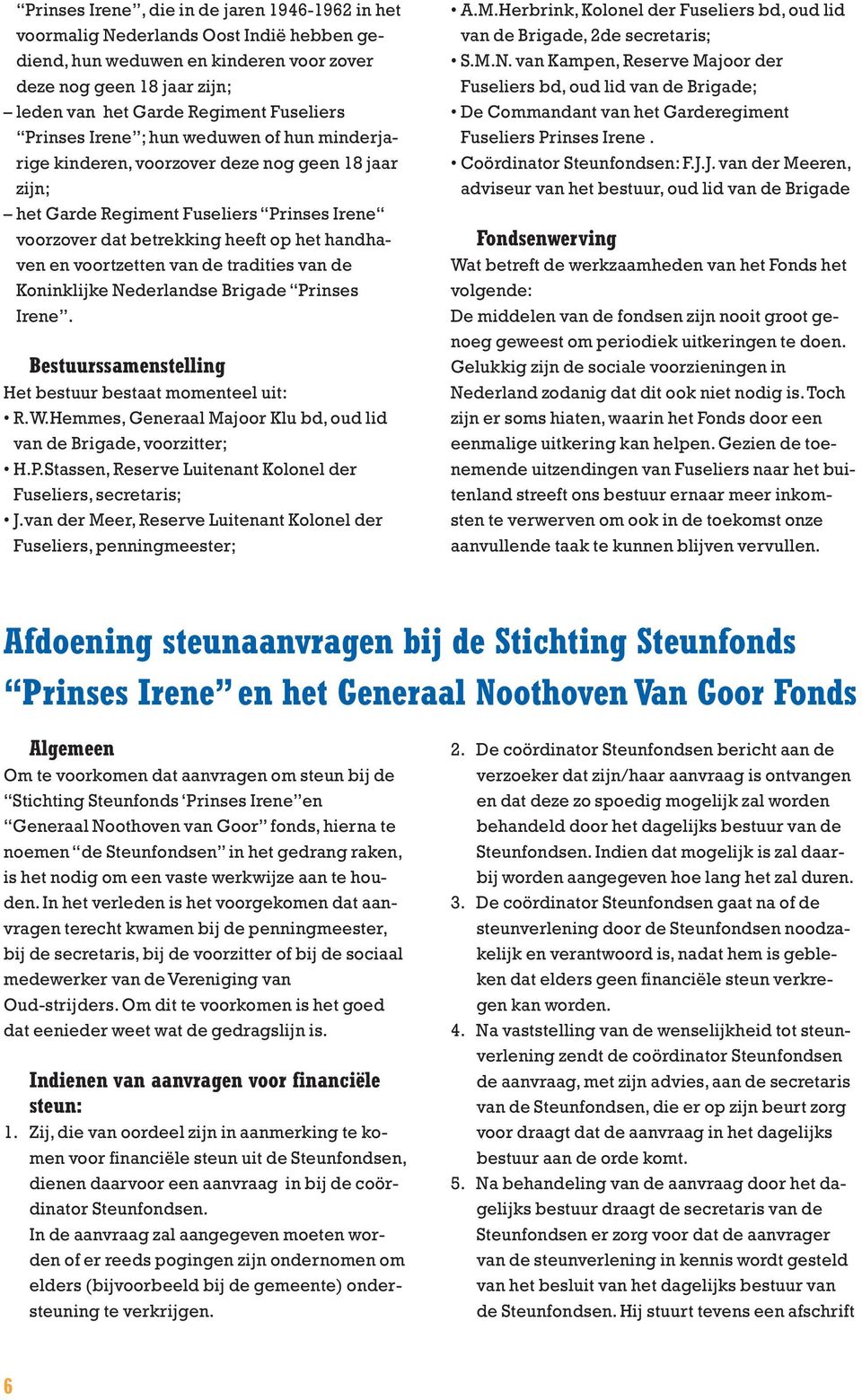 voortzetten van de tradities van de Koninklijke Nederlandse Brigade Prinses Irene. Bestuurssamenstelling Het bestuur bestaat momenteel uit: R.W.