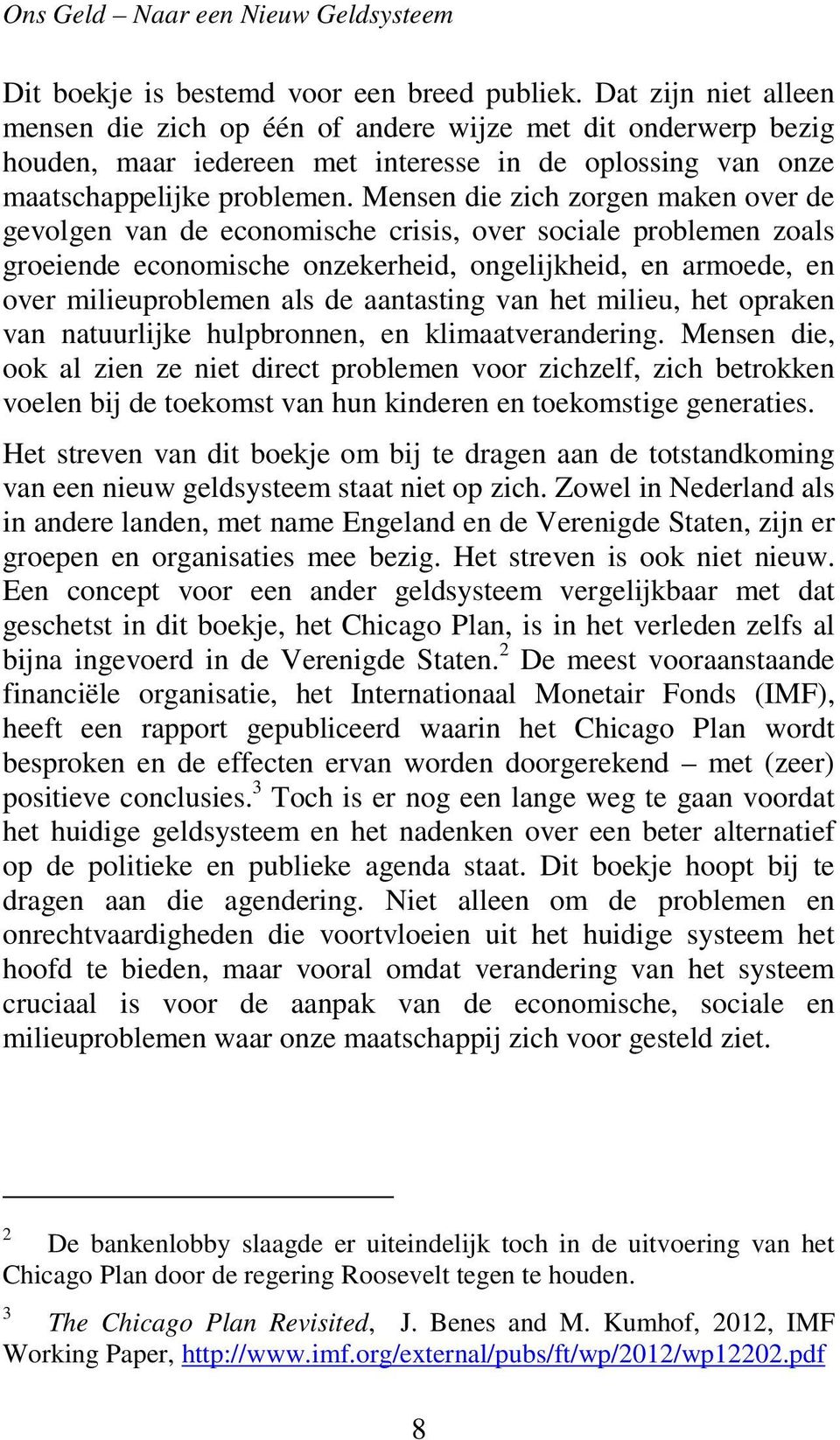 Mensen die zich zorgen maken over de gevolgen van de economische crisis, over sociale problemen zoals groeiende economische onzekerheid, ongelijkheid, en armoede, en over milieuproblemen als de