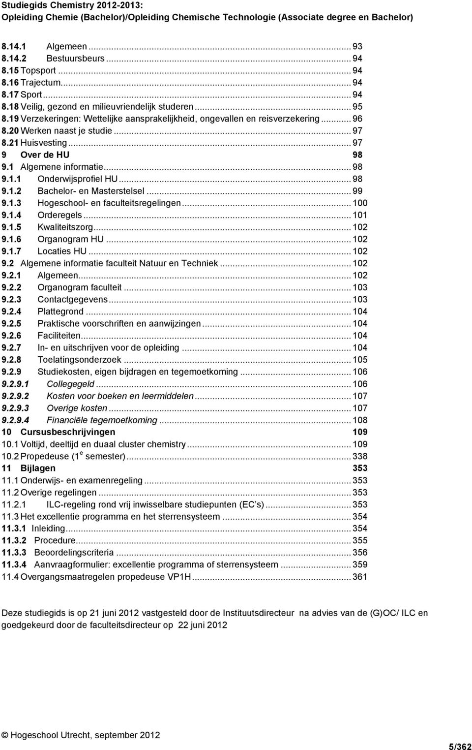 .. 98 9.1.2 Bachelor- en Masterstelsel... 99 9.1.3 Hogeschool- en faculteitsregelingen... 100 9.1.4 Orderegels... 101 9.1.5 Kwaliteitszorg... 102 9.1.6 Organogram HU... 102 9.1.7 Locaties HU... 102 9.2 Algemene informatie faculteit Natuur en Techniek.