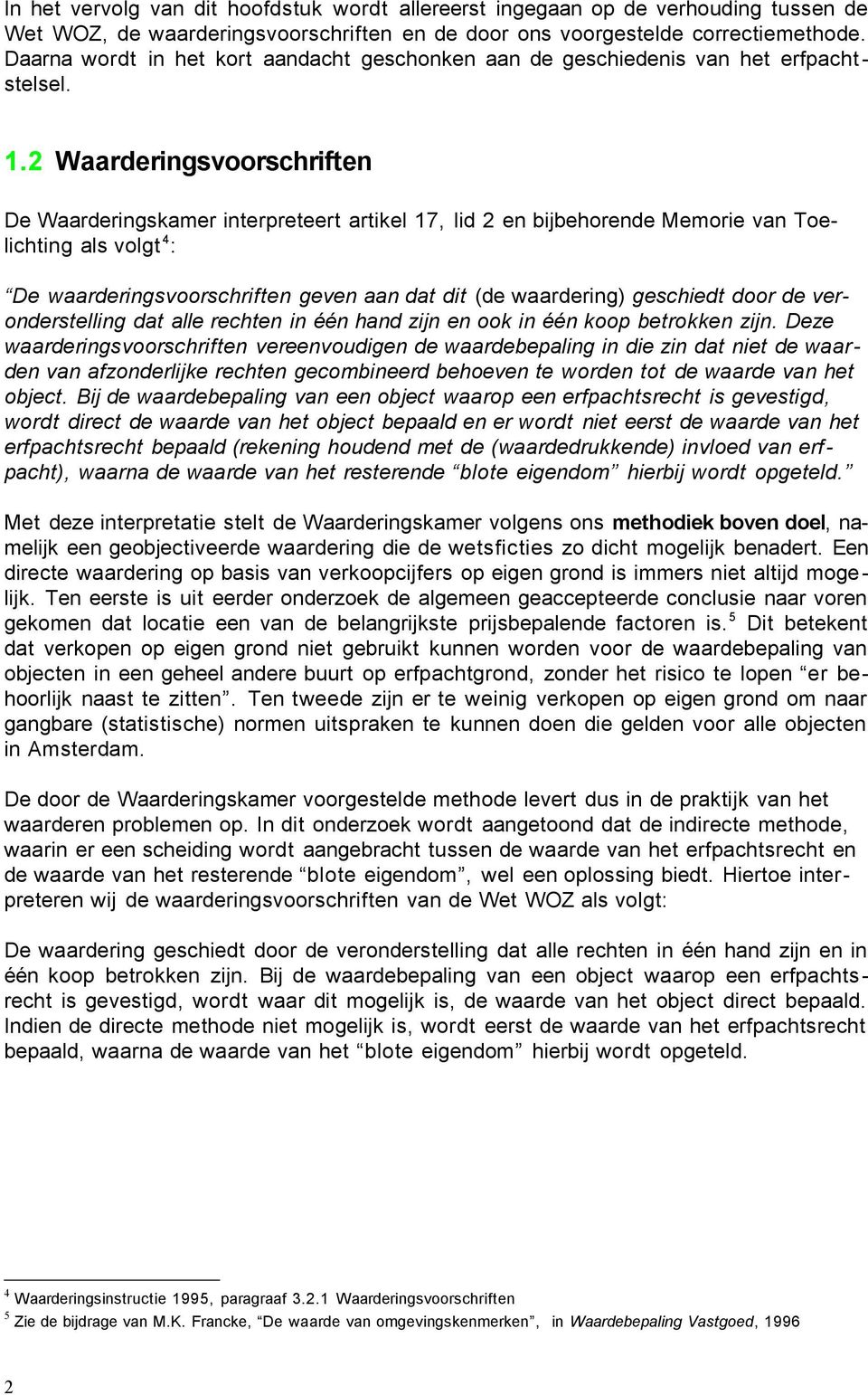 2 Waarderingsvoorschriften De Waarderingskamer interpreteert artikel 17, lid 2 en bijbehorende Memorie van Toelichting als volgt 4 : De waarderingsvoorschriften geven aan dat dit (de waardering)