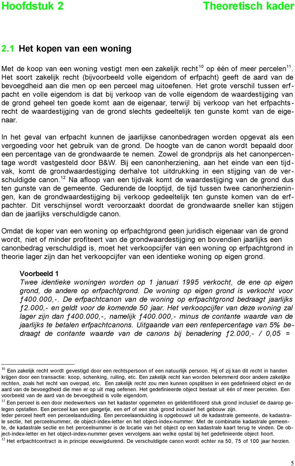 Het grote verschil tussen erf - pacht en volle eigendom is dat bij verkoop van de volle eigendom de waardestijging van de grond geheel ten goede komt aan de eigenaar, terwijl bij verkoop van het