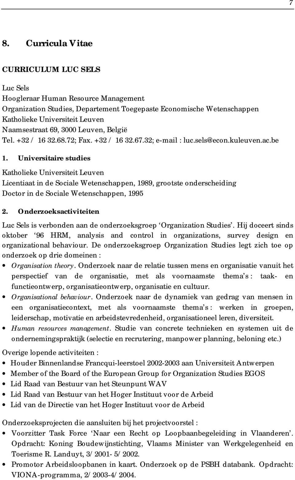 Universitaire studies Katholieke Universiteit Leuven Licentiaat in de Sociale Wetenschappen, 1989, grootste onderscheiding Doctor in de Sociale Wetenschappen, 1995 2.