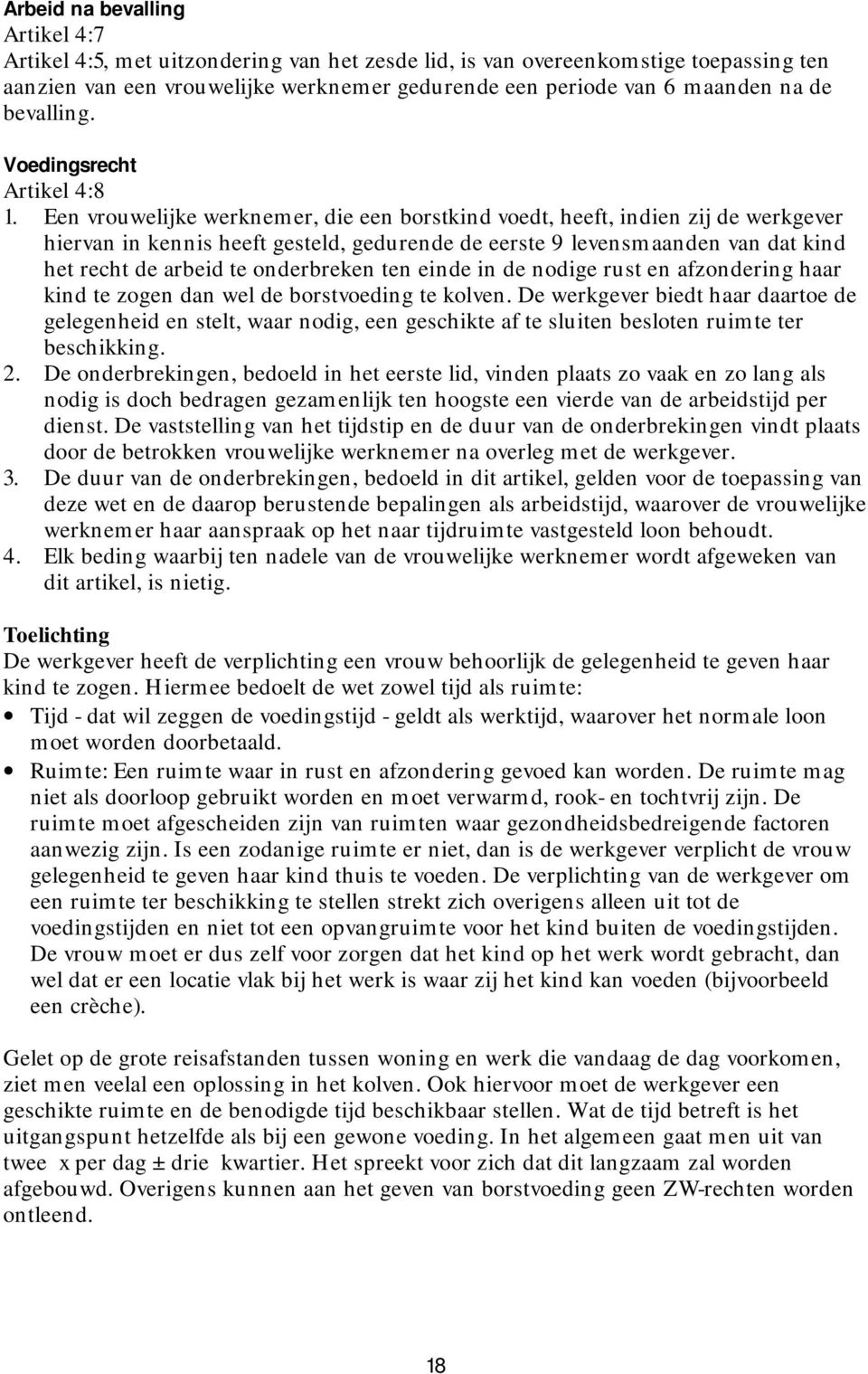 Een vrouwelijke werknemer, die een borstkind voedt, heeft, indien zij de werkgever hiervan in kennis heeft gesteld, gedurende de eerste 9 levensmaanden van dat kind het recht de arbeid te onderbreken