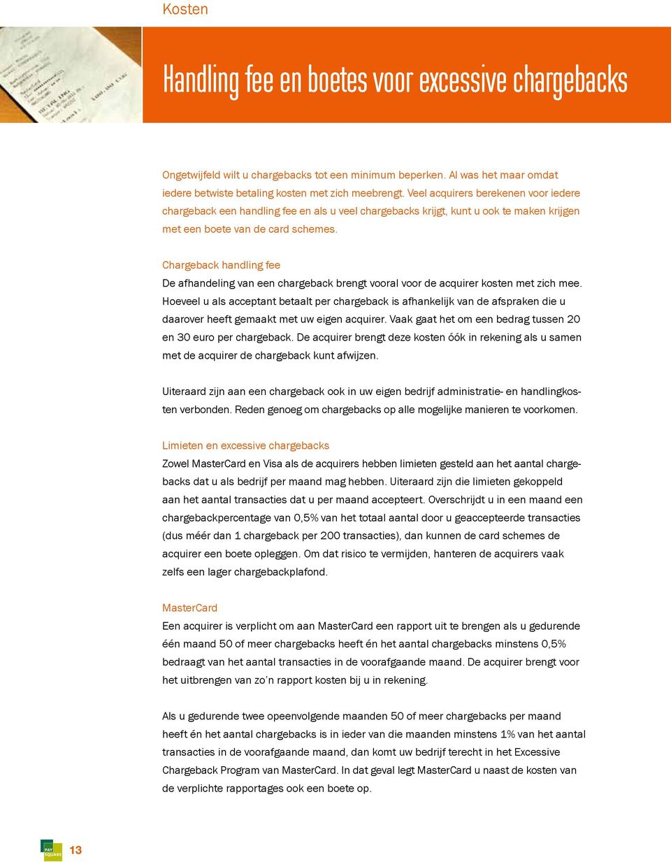 Chargeback handling fee De afhandeling van een chargeback brengt vooral voor de acquirer kosten met zich mee.