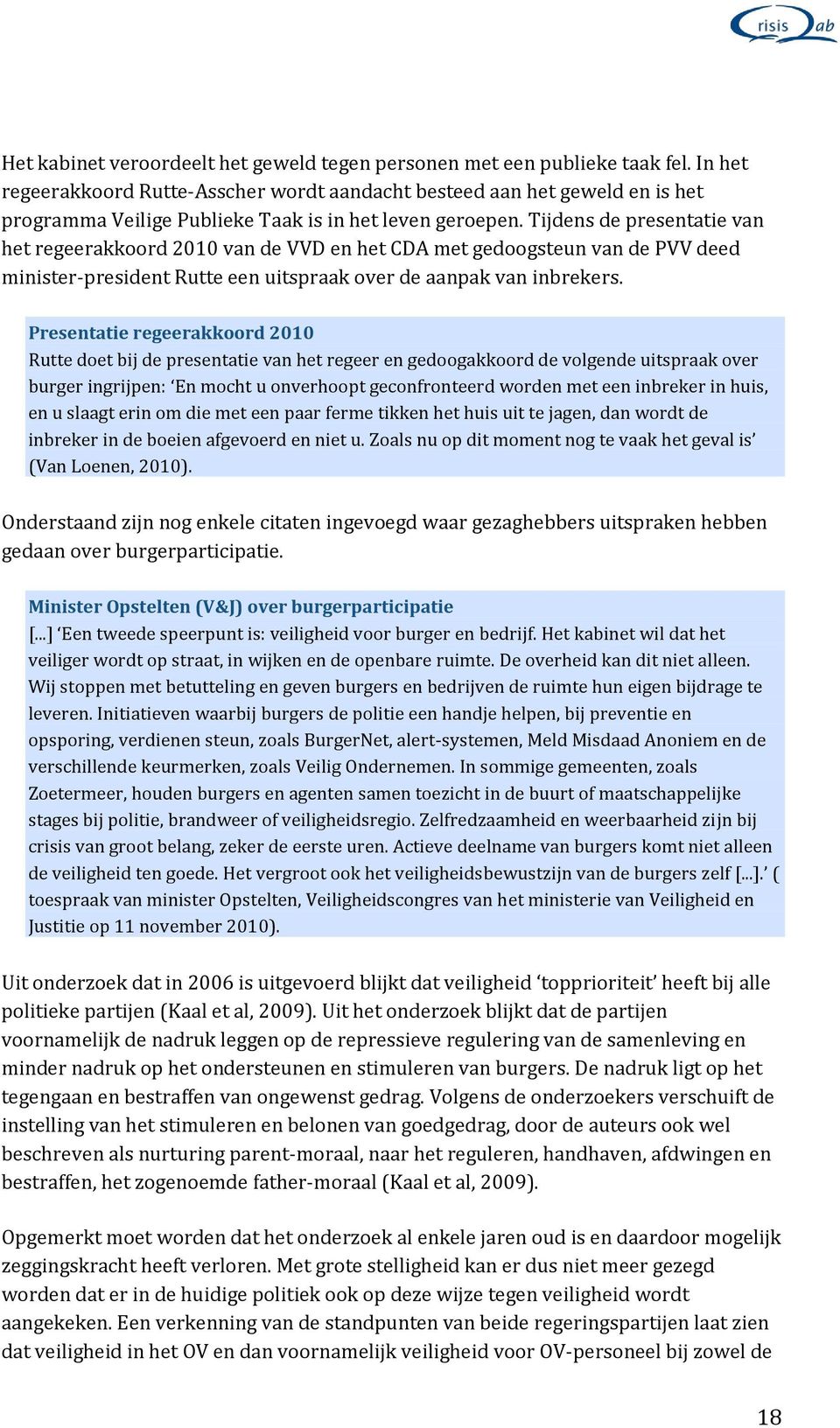Tijdens de presentatie van het regeerakkoord 2010 van de VVD en het CDA met gedoogsteun van de PVV deed minister-president Rutte een uitspraak over de aanpak van inbrekers.